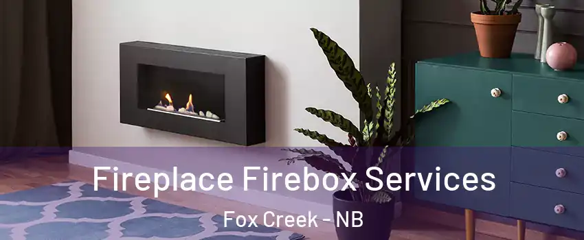  Fireplace Firebox Services Fox Creek - NB
