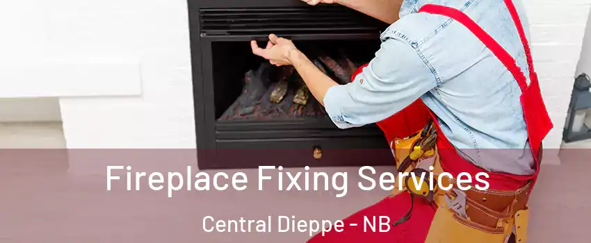  Fireplace Fixing Services Central Dieppe - NB