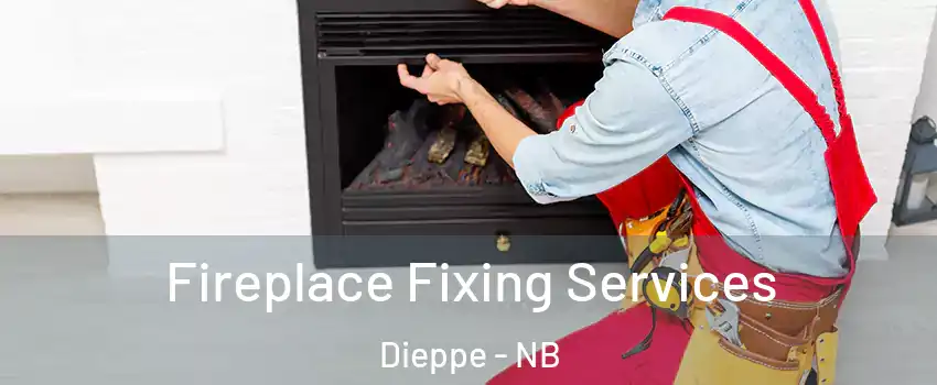  Fireplace Fixing Services Dieppe - NB