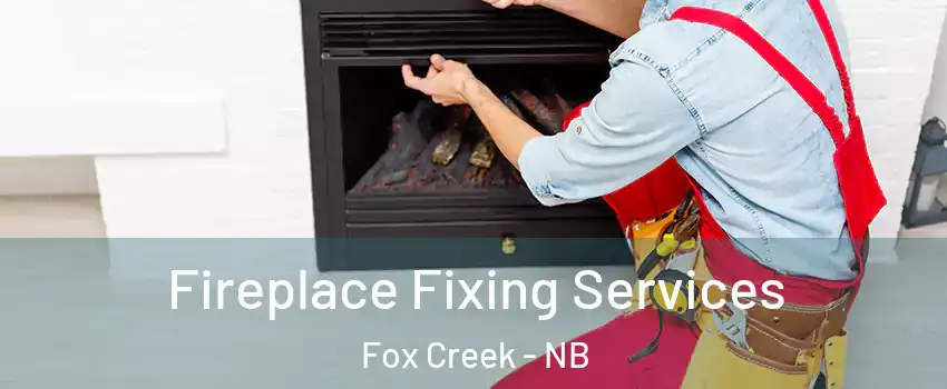  Fireplace Fixing Services Fox Creek - NB
