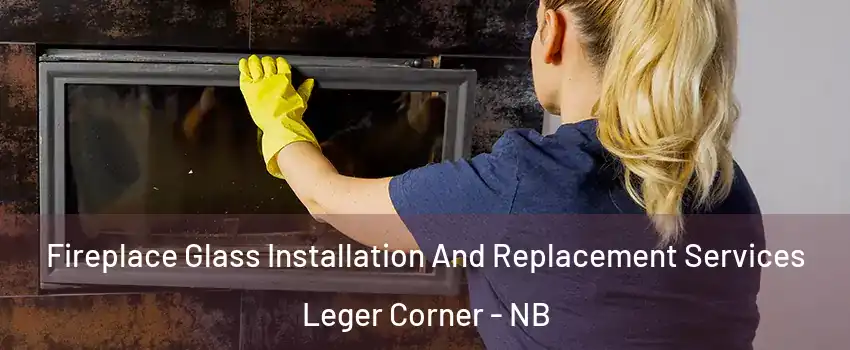  Fireplace Glass Installation And Replacement Services Leger Corner - NB