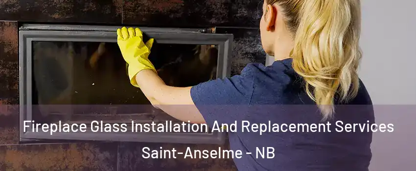  Fireplace Glass Installation And Replacement Services Saint-Anselme - NB