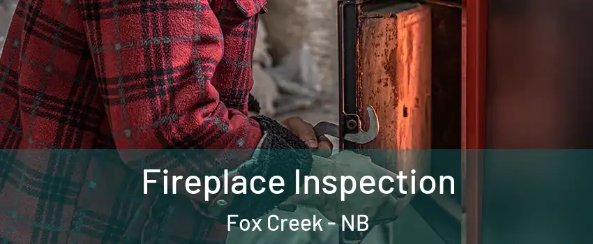  Fireplace Inspection Fox Creek - NB