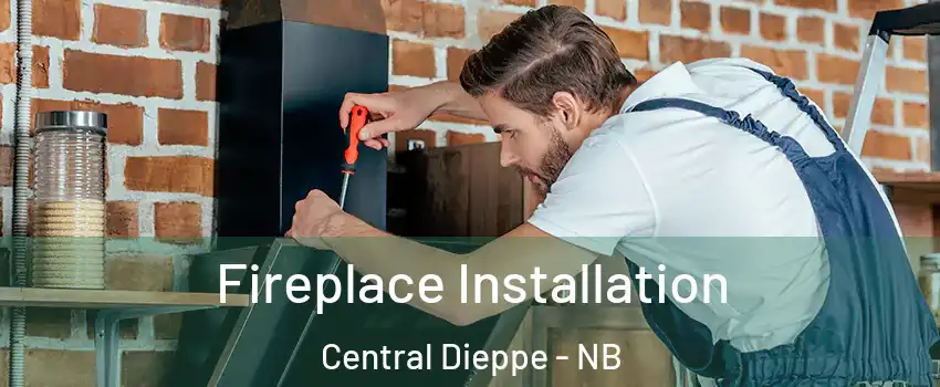  Fireplace Installation Central Dieppe - NB