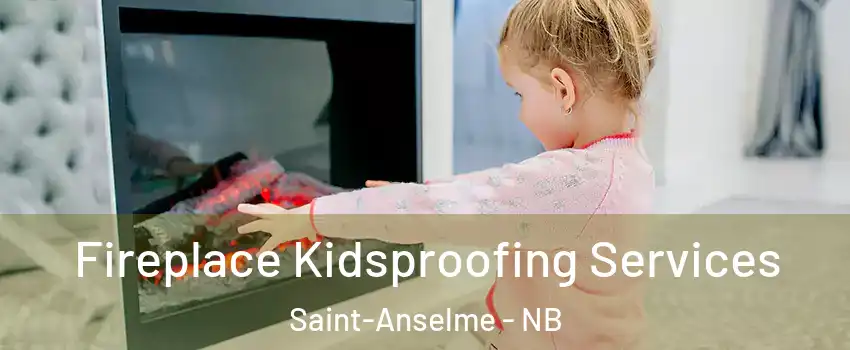  Fireplace Kidsproofing Services Saint-Anselme - NB