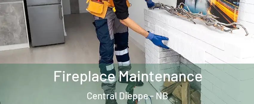  Fireplace Maintenance Central Dieppe - NB
