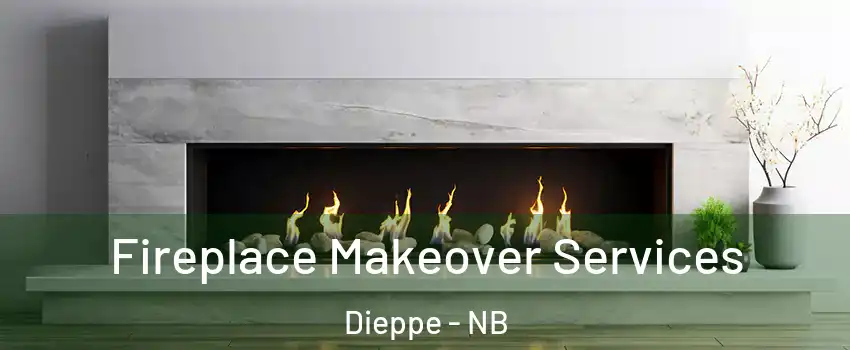 Fireplace Makeover Services Dieppe - NB