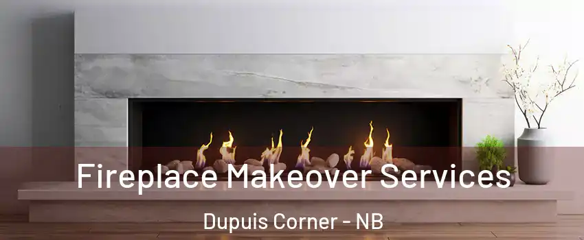 Fireplace Makeover Services Dupuis Corner - NB