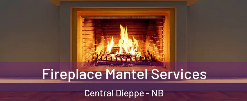  Fireplace Mantel Services Central Dieppe - NB