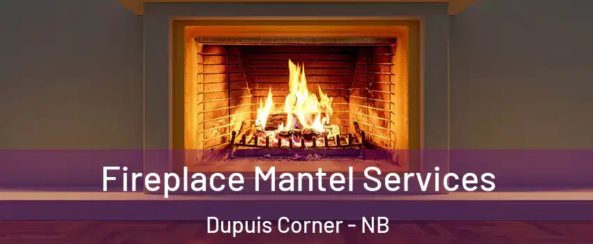  Fireplace Mantel Services Dupuis Corner - NB