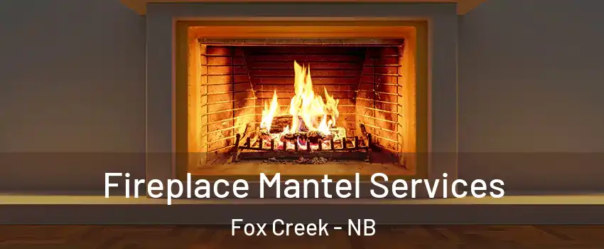  Fireplace Mantel Services Fox Creek - NB