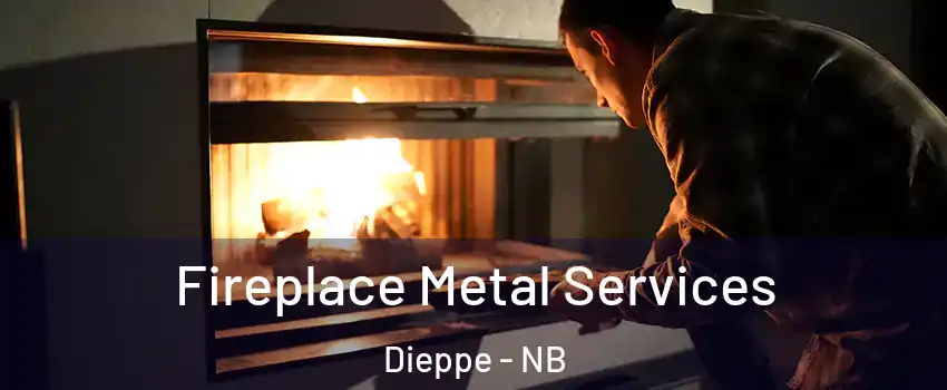 Fireplace Metal Services Dieppe - NB
