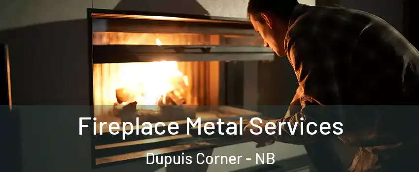 Fireplace Metal Services Dupuis Corner - NB