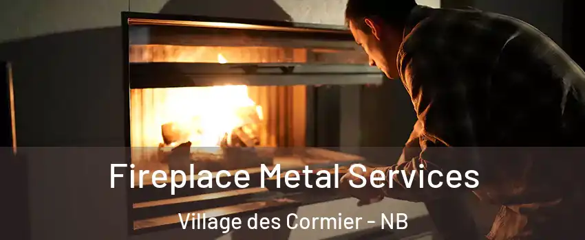 Fireplace Metal Services Village des Cormier - NB