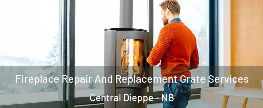  Fireplace Repair And Replacement Grate Services Central Dieppe - NB