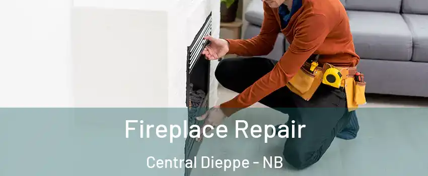  Fireplace Repair Central Dieppe - NB