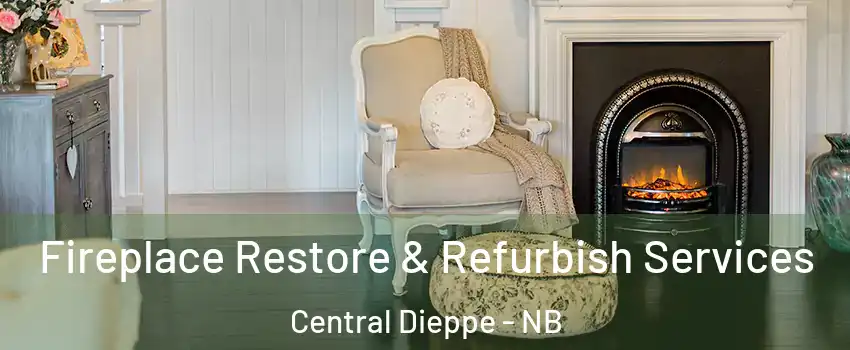 Fireplace Restore & Refurbish Services Central Dieppe - NB