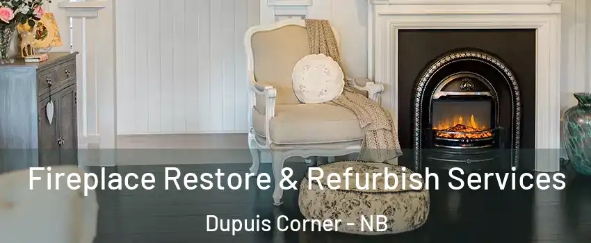 Fireplace Restore & Refurbish Services Dupuis Corner - NB