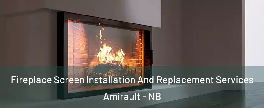 Fireplace Screen Installation And Replacement Services Amirault - NB