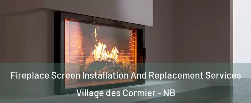 Fireplace Screen Installation And Replacement Services Village des Cormier - NB