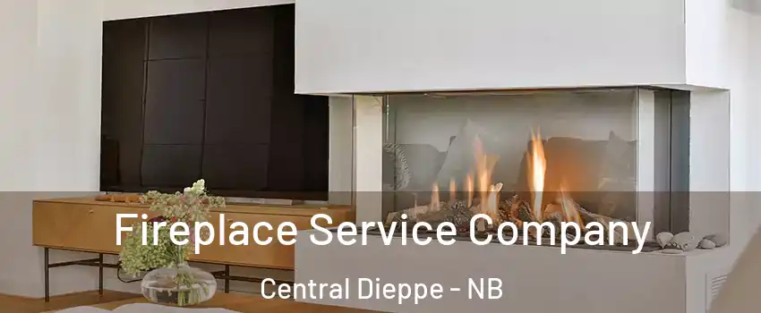 Fireplace Service Company Central Dieppe - NB