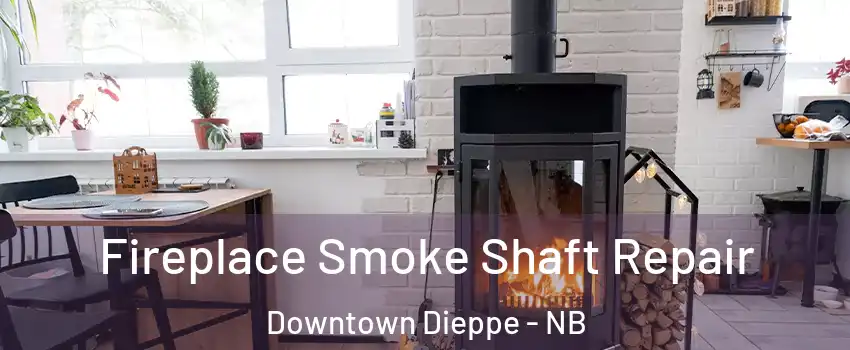  Fireplace Smoke Shaft Repair Downtown Dieppe - NB