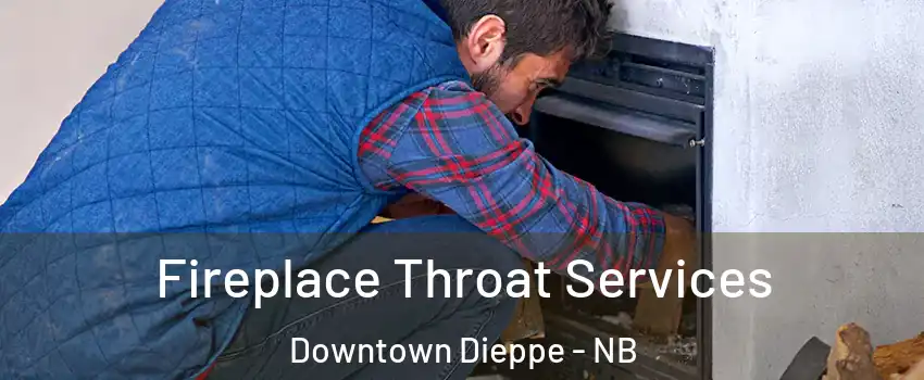  Fireplace Throat Services Downtown Dieppe - NB