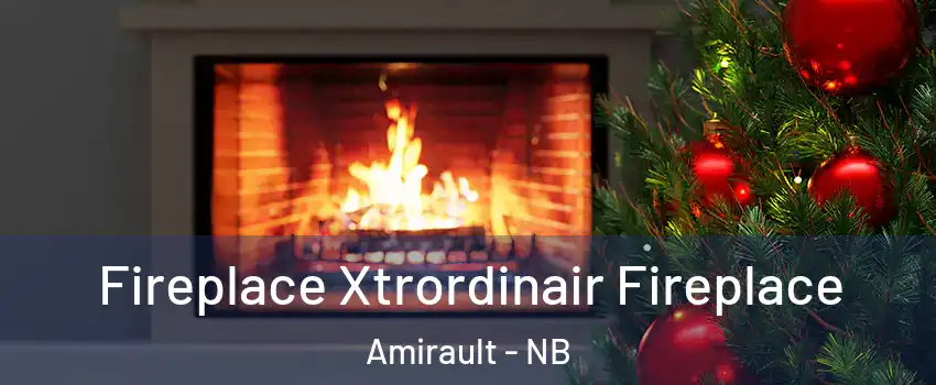 Fireplace Xtrordinair Fireplace Amirault - NB