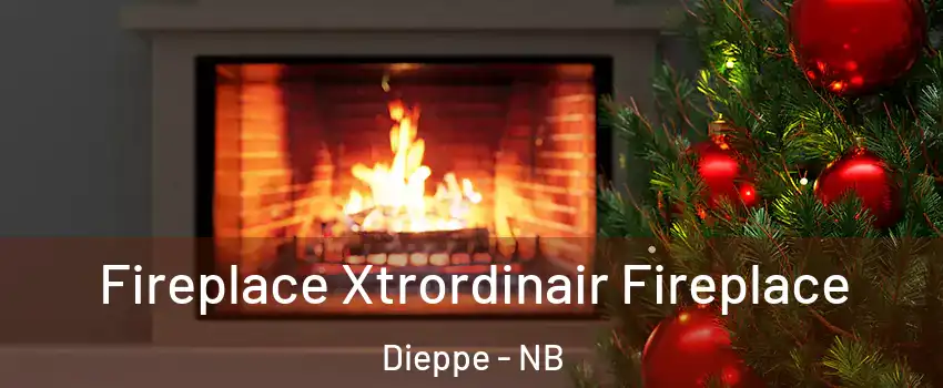 Fireplace Xtrordinair Fireplace Dieppe - NB