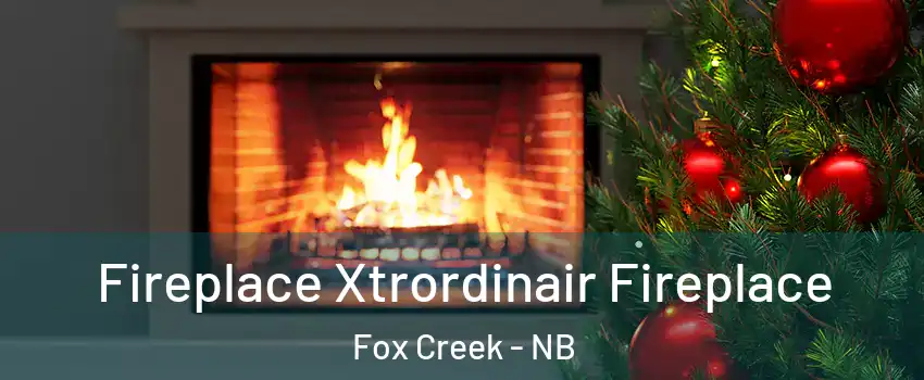 Fireplace Xtrordinair Fireplace Fox Creek - NB