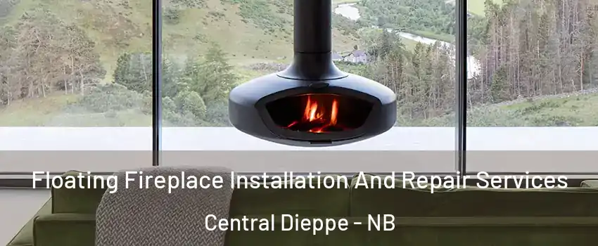  Floating Fireplace Installation And Repair Services Central Dieppe - NB