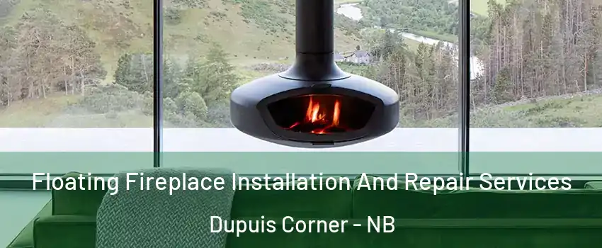  Floating Fireplace Installation And Repair Services Dupuis Corner - NB