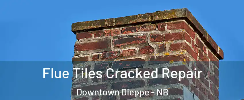  Flue Tiles Cracked Repair Downtown Dieppe - NB