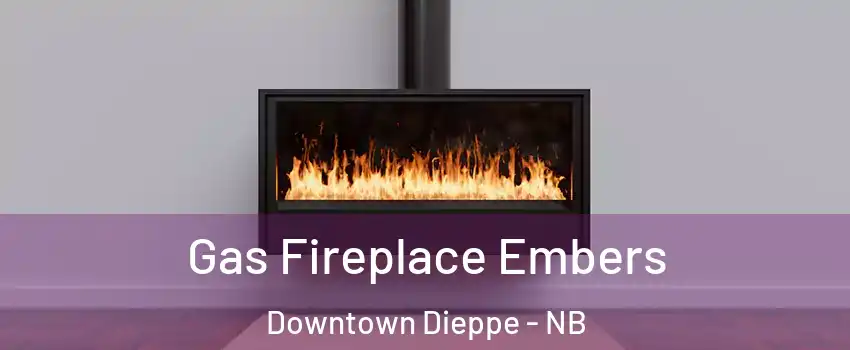  Gas Fireplace Embers Downtown Dieppe - NB
