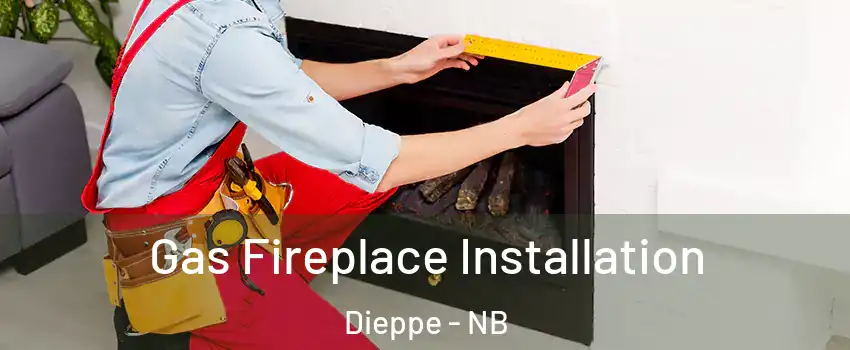  Gas Fireplace Installation Dieppe - NB