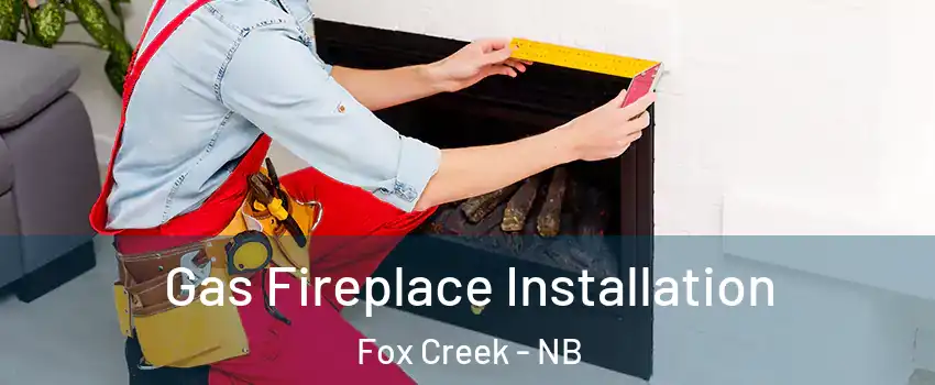  Gas Fireplace Installation Fox Creek - NB