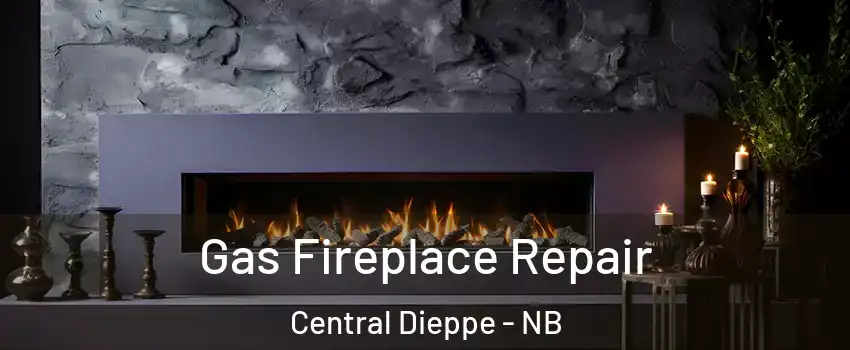  Gas Fireplace Repair Central Dieppe - NB