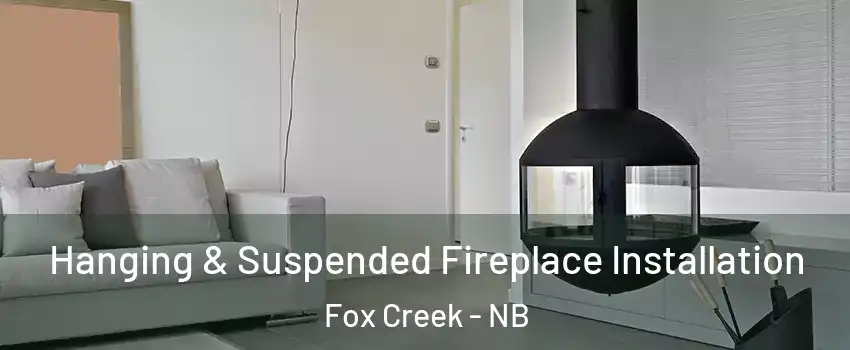 Hanging & Suspended Fireplace Installation Fox Creek - NB
