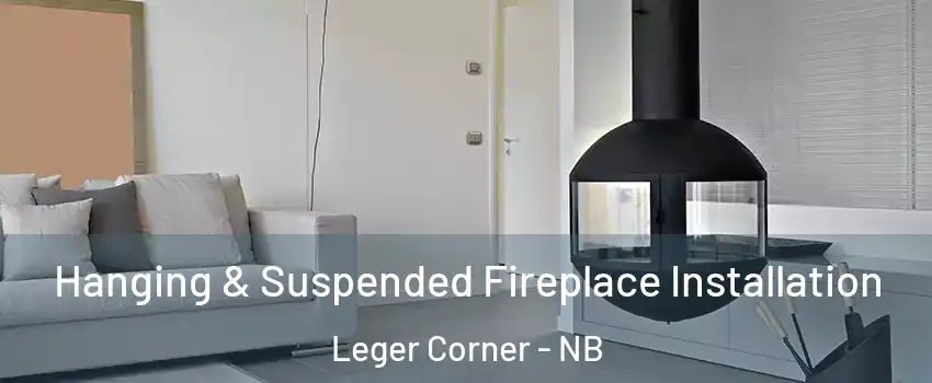 Hanging & Suspended Fireplace Installation Leger Corner - NB