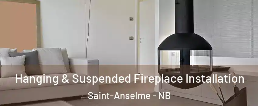 Hanging & Suspended Fireplace Installation Saint-Anselme - NB