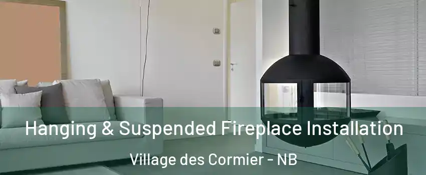 Hanging & Suspended Fireplace Installation Village des Cormier - NB