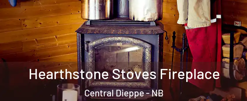 Hearthstone Stoves Fireplace Central Dieppe - NB
