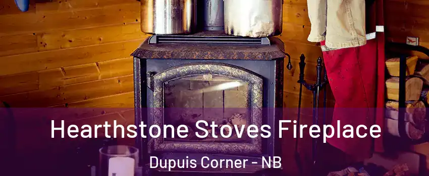 Hearthstone Stoves Fireplace Dupuis Corner - NB