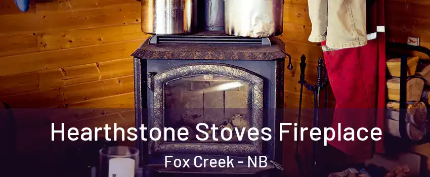 Hearthstone Stoves Fireplace Fox Creek - NB