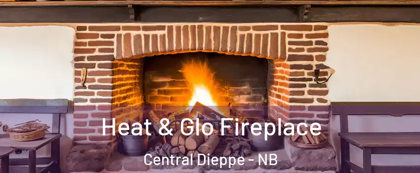  Heat & Glo Fireplace Central Dieppe - NB