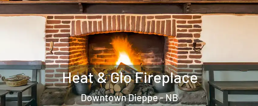  Heat & Glo Fireplace Downtown Dieppe - NB