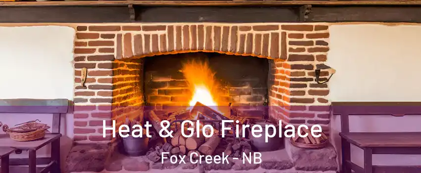  Heat & Glo Fireplace Fox Creek - NB