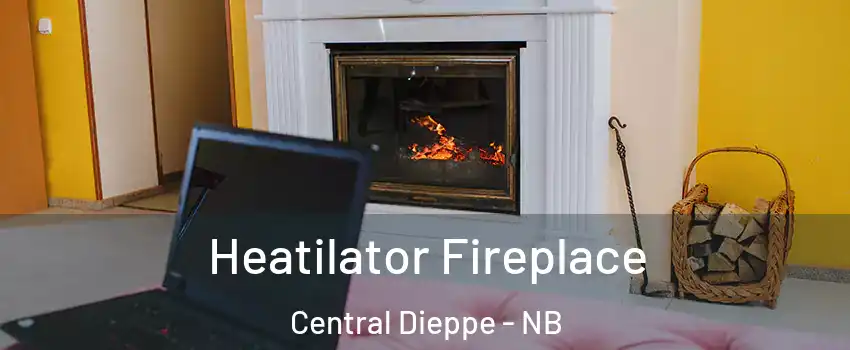  Heatilator Fireplace Central Dieppe - NB