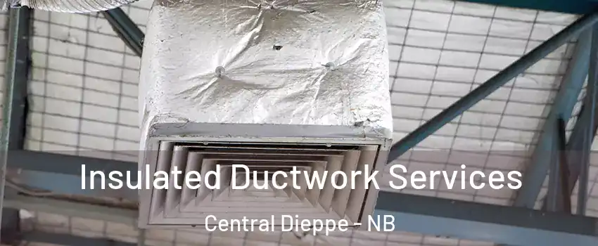  Insulated Ductwork Services Central Dieppe - NB