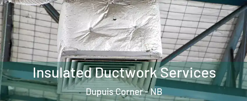  Insulated Ductwork Services Dupuis Corner - NB